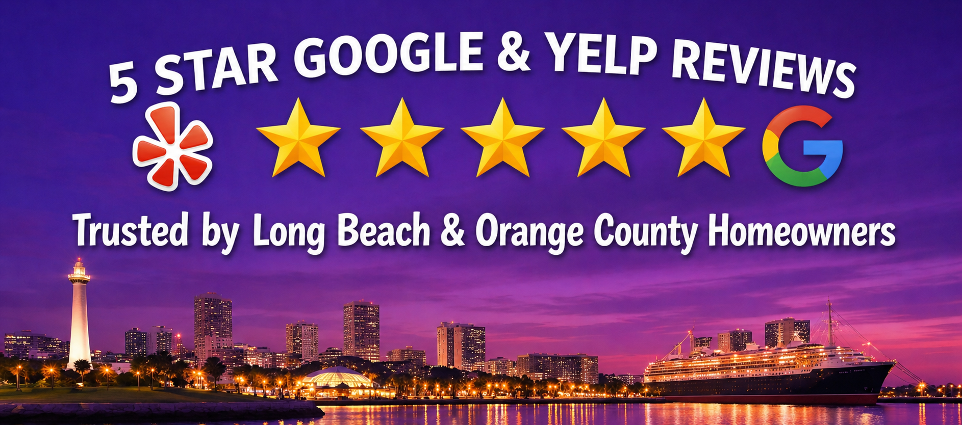 5 Star Reviews on google and yelp!Trusted by Long Beach & Orange County homeowners